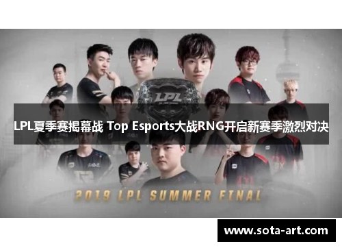 LPL夏季赛揭幕战 Top Esports大战RNG开启新赛季激烈对决