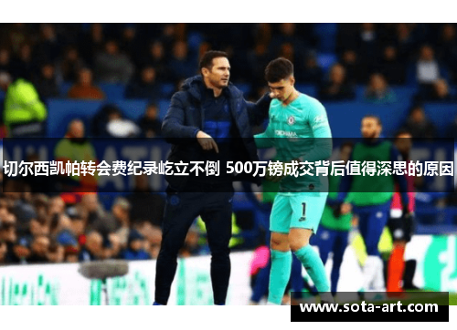 切尔西凯帕转会费纪录屹立不倒 500万镑成交背后值得深思的原因