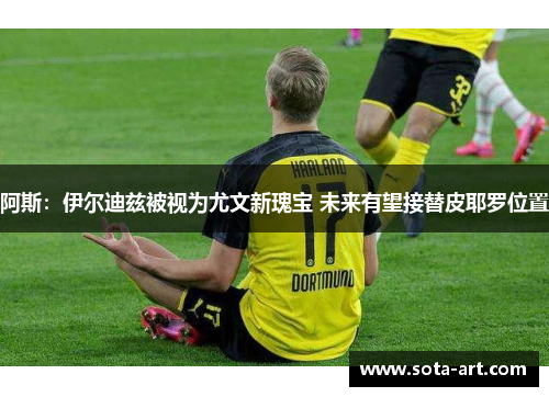 阿斯：伊尔迪兹被视为尤文新瑰宝 未来有望接替皮耶罗位置